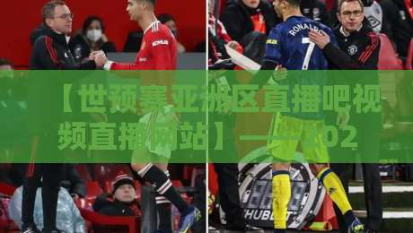 【世预赛亚洲区直播吧视频直播网站】——2026年球迷必藏的观赛指南与实战体验