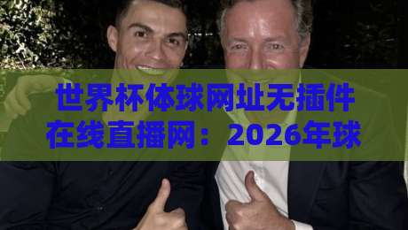 世界杯体球网址无插件在线直播网:2026年球迷必备的观赛新姿势