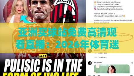 亚洲买球站免费高清观看直播:2026年体育迷的终极观赛指南