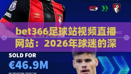 bet366足球站视频直播网站:2026年球迷的深夜福利,你还没用过?