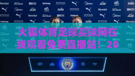 火狐体育足球买球网在线观看免费直播站!2026年球迷必备观赛指南
