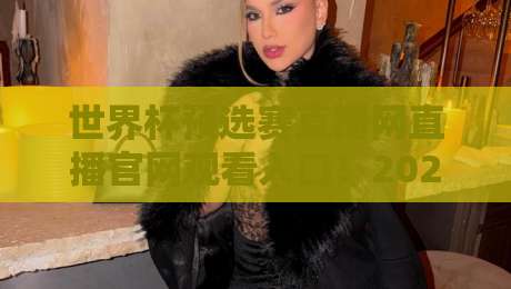 世界杯预选赛直播网直播官网观看入口!2026世预赛最新观赛指南全解析