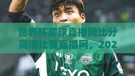 世界杯买球直播网比分高清比赛直播网,2026世界杯观赛指南:哪里看高清直播与实时比分?