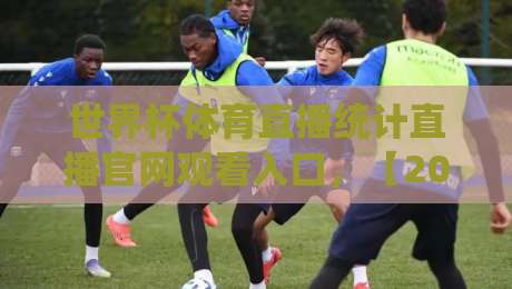 世界杯体育直播统计直播官网观看入口,【2026世界杯】观赛必备指南