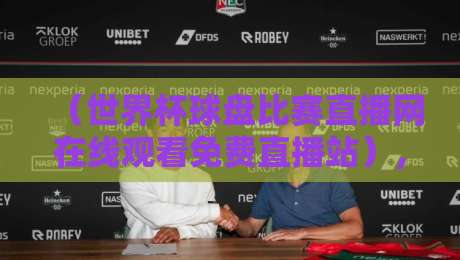 （世界杯球盘比赛直播网在线观看免费直播站），2026观赛新姿势来了！