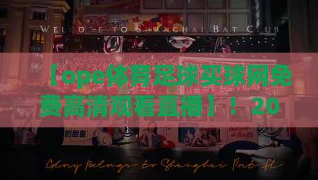 【ope体育足球买球网免费高清观看直播】!2026年最新观赛指南与实用技巧