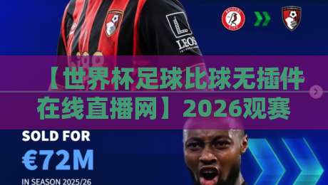 【世界杯足球比球无插件在线直播网】2026观赛新姿势:这些隐藏功能你得知道