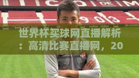 世界杯买球网直播解析：高清比赛直播网，2026球迷必看指南！