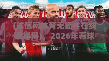 (球信网体育无插件在线直播网)，2026年看球不卡顿的终极选择