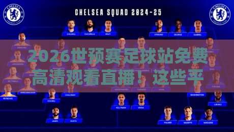 2026世预赛足球站免费高清观看直播！这些平台让你不错过每一场精彩