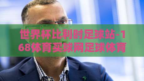世界杯比利时足球站-168体育买球网足球体育:2026年比利时队备战深度解析