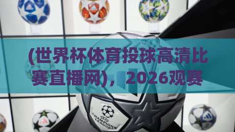(世界杯体育投球高清比赛直播网),2026观赛必备神器【世界杯体育投球高清比赛直播网】 (世界杯体育投球高清比赛直播网),2026观赛必备神器【世界杯体育投球高清比赛直播网】