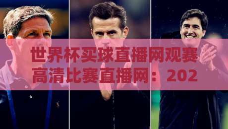 世界杯买球直播网观赛高清比赛直播网:2026年看球首选,高清不卡顿的秘密全在这! 世界杯买球直播网观赛高清比赛直播网:2026年看球首选,高清不卡顿的秘密全在这!