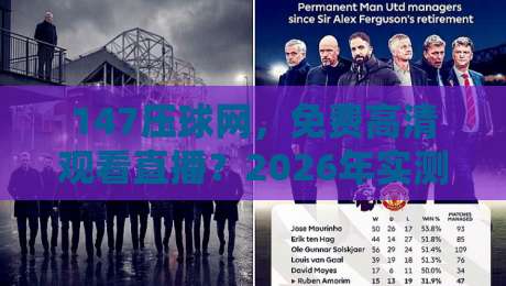 147压球网,免费高清观看直播?2026年实测体验与避坑指南 147压球网,免费高清观看直播?2026年实测体验与避坑指南