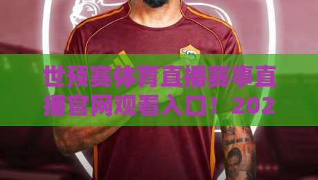 世预赛体育直播赛事直播官网观看入口!2026终极观赛指南(附高清链接) 世预赛体育直播赛事直播官网观看入口!2026终极观赛指南(附高清链接)