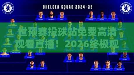 世预赛投球站免费高清观看直播！2026终极观赛攻略（世预赛投球站免费高清观看直播）让你不错过每一脚射门