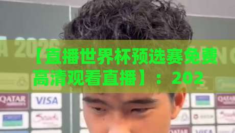 【直播世界杯预选赛免费高清观看直播】：2026年球迷必知的观赛攻略