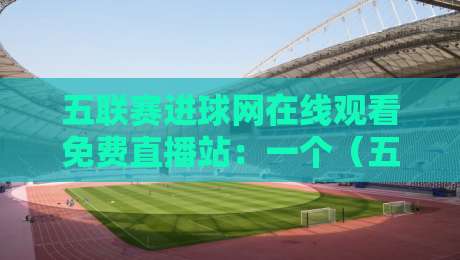 五联赛进球网在线观看免费直播站:一个(五联赛进球网)老球迷的真心话 五联赛进球网在线观看免费直播站:一个(五联赛进球网)老球迷的真心话