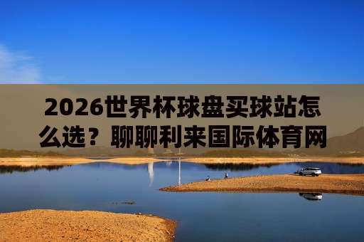 【世界杯墨西哥足球买球】!2026年观赛与竞猜全攻略(内含独家技巧)