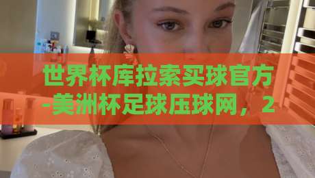 世界杯库拉索买球官方-美洲杯足球压球网,2026年球迷必看指南