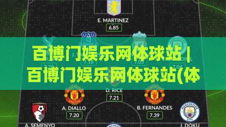 百博门娱乐网体球站 | 百博门娱乐网体球站(体球) 2026年体球数据流体验与社区氛围新看点-最大权威网页投球网波胆盘大球分析走地大全早盘