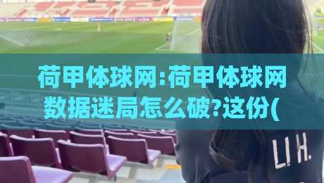 荷甲体球网:荷甲体球网数据迷局怎么破?这份(荷甲体球网)实战拆解帮你理清脉络-线上十大最稳压球网时间推荐直播源不卡顿在线观看初盘