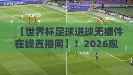【世界杯足球进球无插件在线直播网】!2026观赛新姿势,这几点你未必知道 【世界杯足球进球无插件在线直播网】!2026观赛新姿势,这几点你未必知道