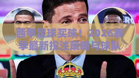 西甲足球买球!2026赛季最新投注策略与球队深度分析