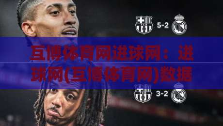互博体育网进球网：进球网(互博体育网)数据同步背后的实时逻辑与观赛体验升级-今晚靠谱最火下球网观看解说让球盘高清技巧预选