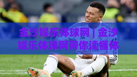 金沙娱乐体球网 | 金沙娱乐体球网带你读懂体育数据背后的门道 (金沙娱乐体球网) 从赛事脉络到观赛体验的进阶思路-最大权威网页娱乐网代理1080P官网无插件低调看冠军