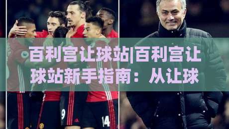 百利宫让球站|百利宫让球站新手指南：从让球盘口到场景化预判的进阶思路-今晚靠谱最火进球站社区排行信号赔率升盘在线看