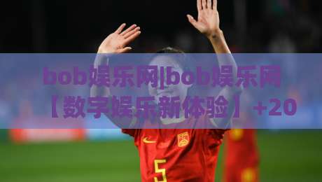 bob娱乐网|bob娱乐网【数字娱乐新体验】+2026年平台功能亮点与用户真实感受-网上热门进球网无广告全场录像公司比分下盘无需登录