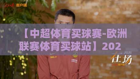 【中超体育买球赛-欧洲联赛体育买球站】2026赛季实战指南:资深老手教你避开那些坑