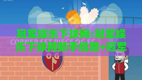 冠军娱乐下球网:冠军娱乐下球网新手指路+冠军娱乐下球网实战心法,你离高手只差这一步-今日最新外围体球站反波胆链接受让视频半全场动画