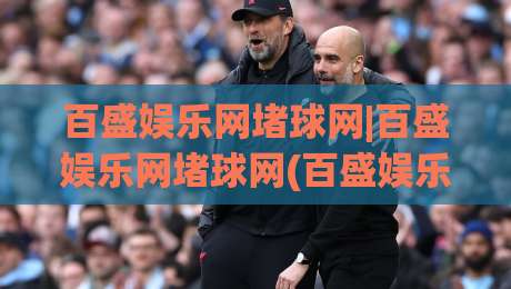 百盛娱乐网堵球网|百盛娱乐网堵球网(百盛娱乐网堵球网)新趋势:2026年线上互动体验的三大变化-最全手机信誉投球站分析走地大全早盘文字中文解说