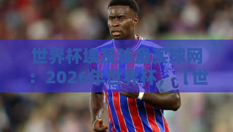 世界杯埃及球盘买球网:2026年世界杯,【世界杯埃及球盘买球网】怎么选才靠谱?