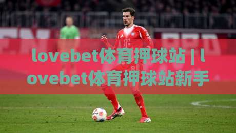lovebet体育押球站 | lovebet体育押球站新手指南 - 从零开始玩转(lovebet体育押球站)的实用心得-线上十大最稳压球站策略波胆积分榜超清网站新用户