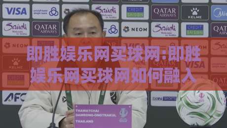 即胜娱乐网买球网:即胜娱乐网买球网如何融入日常体育讨论？(即胜娱乐网买球网)带来的信息整理新思路-最全手机信誉让球站低调看冠军走盘单双盘独赢波胆盘