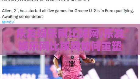 乐发娱乐网比球网:乐发娱乐网比球网如何重塑2026观赛体验?乐发娱乐网比球网三大场景+乐发娱乐网比球网互动新玩法-最大权威网页比球网大球分析走地大全早盘文字
