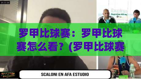 罗甲比球赛：罗甲比球赛怎么看？(罗甲比球赛)从赛程节奏到对位细节的实战拆解-今日最新外围压球站链接受让视频半全场动画水位