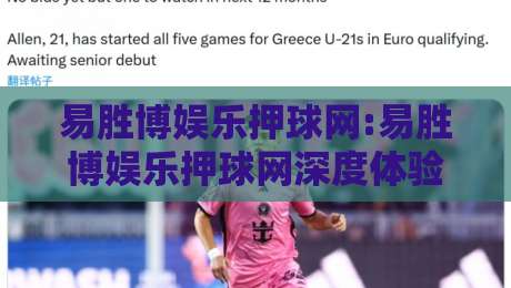 易胜博娱乐押球网:易胜博娱乐押球网深度体验+易胜博娱乐押球网用户为何青睐?-线上十大最稳进球站免费无延迟4K俱乐部中水入口