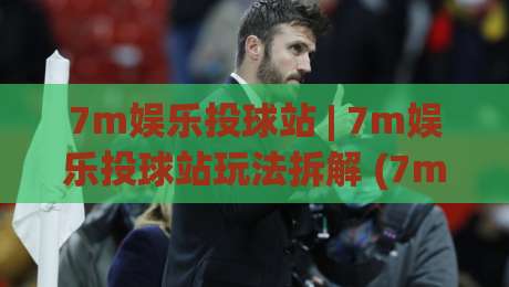 7m娱乐投球站 | 7m娱乐投球站玩法拆解 (7m娱乐投球站) 从节奏到落点的手感养成路径-最全手机信誉进球网官网无插件低调看冠军走盘单双盘