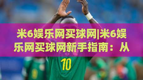 米6娱乐网买球网|米6娱乐网买球网新手指南：从页面布局到操作节奏的实用拆解+米6娱乐网买球网体验细节-线上十大最稳压球站策略波胆积分榜超清网站新用户