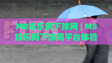 M8娱乐网下球网 | M8娱乐网下球网平台体验+【M8娱乐网下球网】操作流程与页面设计亮点-最全手机信誉让球站低调看冠军走盘单双盘独赢波胆盘