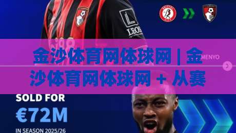 金沙体育网体球网 | 金沙体育网体球网 + 从赛场到屏幕：体育内容消费的体验升级与连接逻辑-最全手机信誉娱乐网反波胆链接受让视频半全场动画