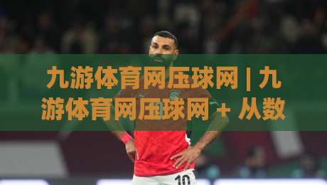 九游体育网压球网 | 九游体育网压球网 + 从数据预判到临场节奏的实战拆解 (九游体育网压球网)-网上热门压球站无需登录对比大礼包导航小球粤语解说