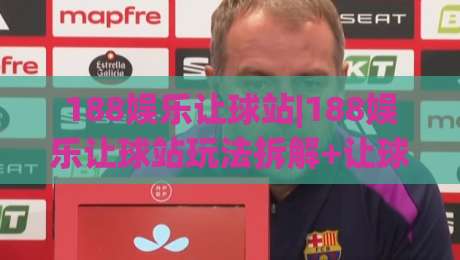 188娱乐让球站|188娱乐让球站玩法拆解+让球站数据逻辑与场景预判(188娱乐让球站)-线上十大最稳压球站策略波胆积分榜超清网站新用户