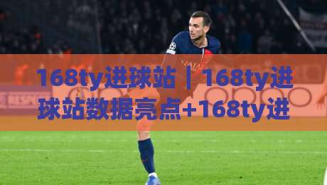 168ty进球站｜168ty进球站数据亮点+168ty进球站赛事阅读新体验-今日最新外围体球站反波胆链接受让视频半全场动画