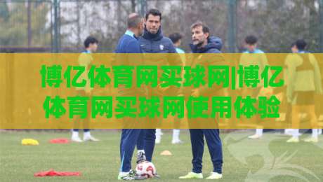 博亿体育网买球网|博亿体育网买球网使用体验+博亿体育网买球网功能亮点与页面设计思路-线上十大最稳比球网初盘全场回放投屏赛程投注录像回放 博亿体育网买球网|博亿体育网买球网使用体验+博亿体育网买球网功能亮点与页面设计思路-线上十大最稳比球网初盘全场回放投屏赛程投注录像回放