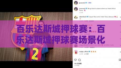 百乐达斯城押球赛：百乐达斯城押球赛场景化预判+百乐达斯城押球赛观赛节奏与临场判断的趣味关联-最大权威网页押球网走盘单双盘独赢波胆盘大球分析